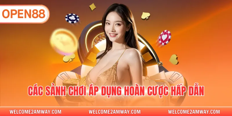 Các sảnh chơi áp dụng hoàn cược hấp dẫn